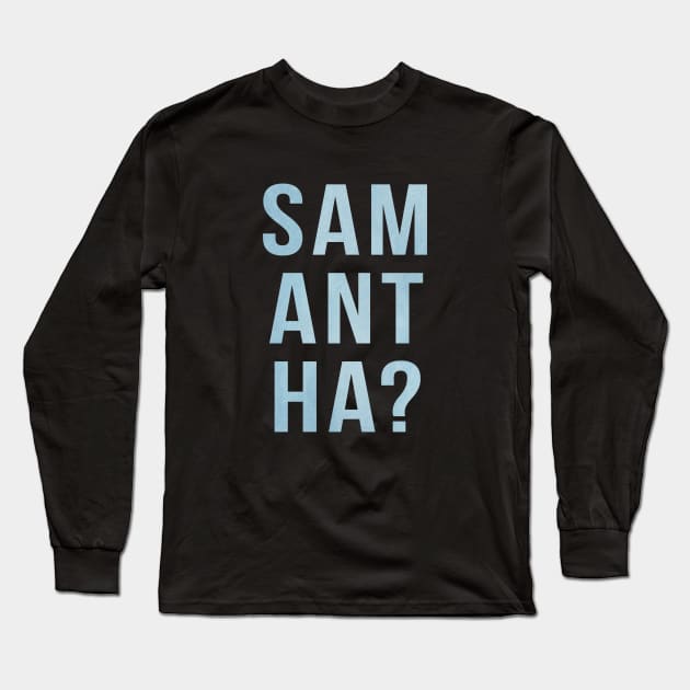 Samantha? Long Sleeve T-Shirt by FandomTrading